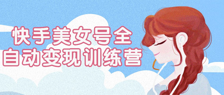 快手美女号全自动变现训练营插图 快手美女号全自动变现训练营