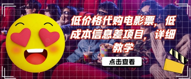 【副业】低价格代购电影票,低成本信息差项目,详细教学【揭秘】插图 【副业】低价格代购电影票,低成本信息差项目,详细教学【揭秘】