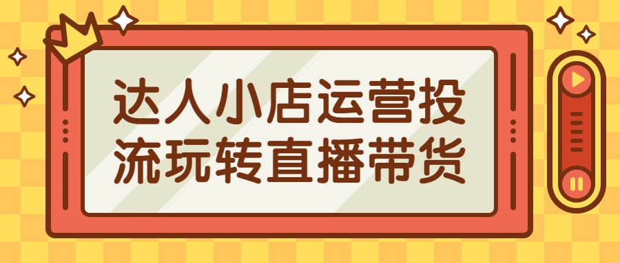 达人小店运营投流玩转直播带货插图 达人小店运营投流玩转直播带货