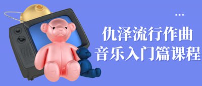 仇泽流行作曲音乐入门篇课程插图 仇泽流行作曲音乐入门篇课程