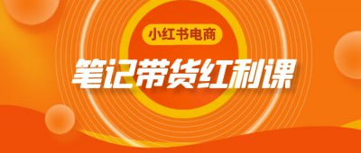 小红书电商笔记带货红利课插图 小红书电商笔记带货红利课